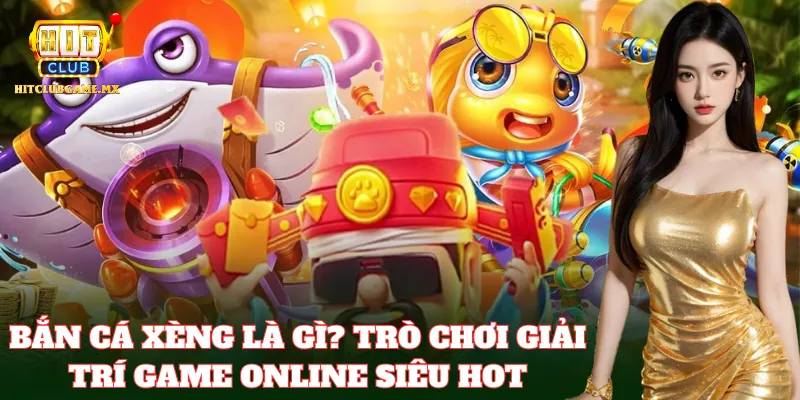Bắn Cá Xèng – Giải trí đỉnh cao cho mọi bet thủ