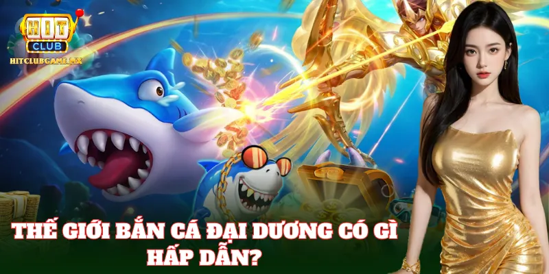 Bắn Cá Đại Dương mang đến cảm giác bắn siêu thực